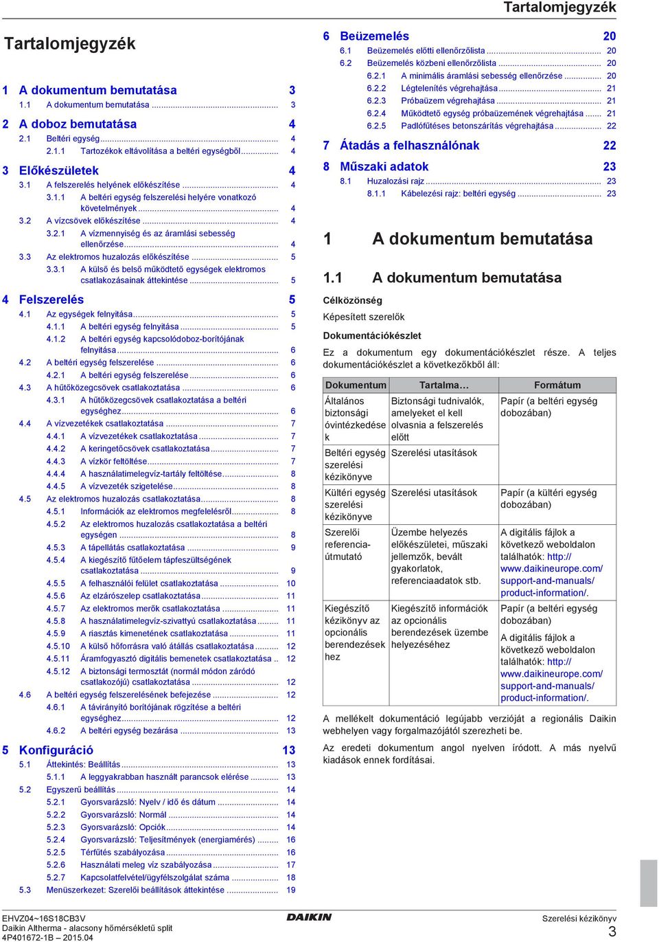 ... Az elektromos huzlozás előkészítése..... A külső és első működtető egységek elektromos cstlkozásink áttekintése... Felszerelés. Az egységek felnyitás..... A eltéri egység felnyitás.