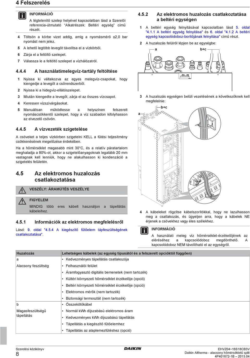 .. Az elektromos huzlozás cstlkozttás eltéri egységen A eltéri egység felnyitásávl kpcsoltn lásd. oldl ".. A eltéri egység felnyitás" és 6. oldl ".. A eltéri egység kpcsolódooz orítójánk felnyitás" című részt.