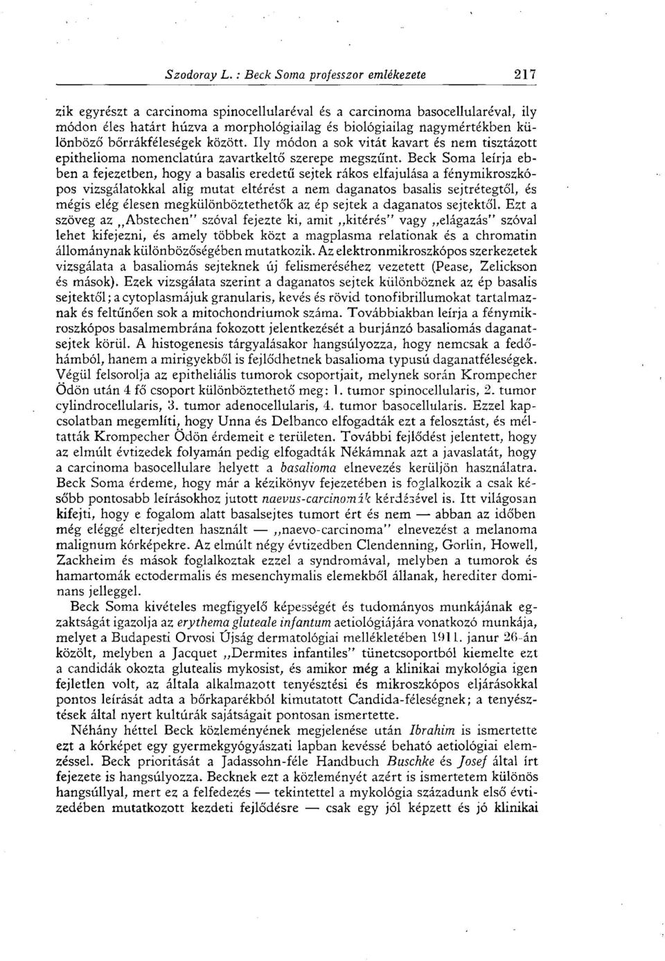 Beck Soma leírja ebben a fejezetben, hogy a basalis eredetű sejtek rákos elfajulása a fénymikroszkópos vizsgálatokkal alig mutat eltérést a nem daganatos basalis sejtrétegtől, és mégis elég élesen