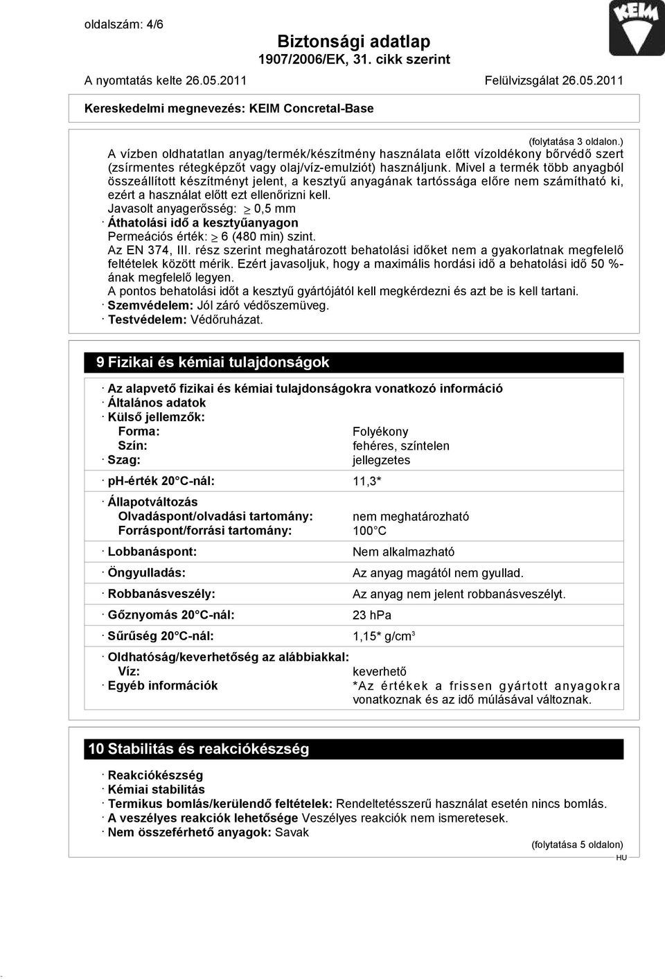 Javasolt anyagerősség: 0,5 mm Áthatolási idő a kesztyűanyagon Permeációs érték: 6 (480 min) szint. Az EN 374, III.