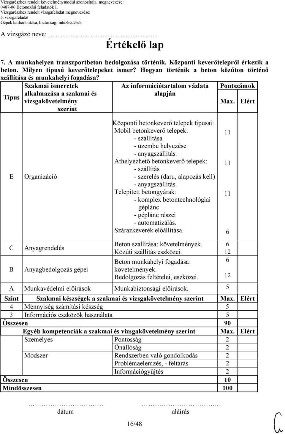 Típus E Szakmai ismeretek alkalmazása a szakmai és vizsgakövetelmény szerint Organizáció Az információtartalom vázlata alapján Központi betonkeverő telepek típusai: Mobil betonkeverő telepek: -