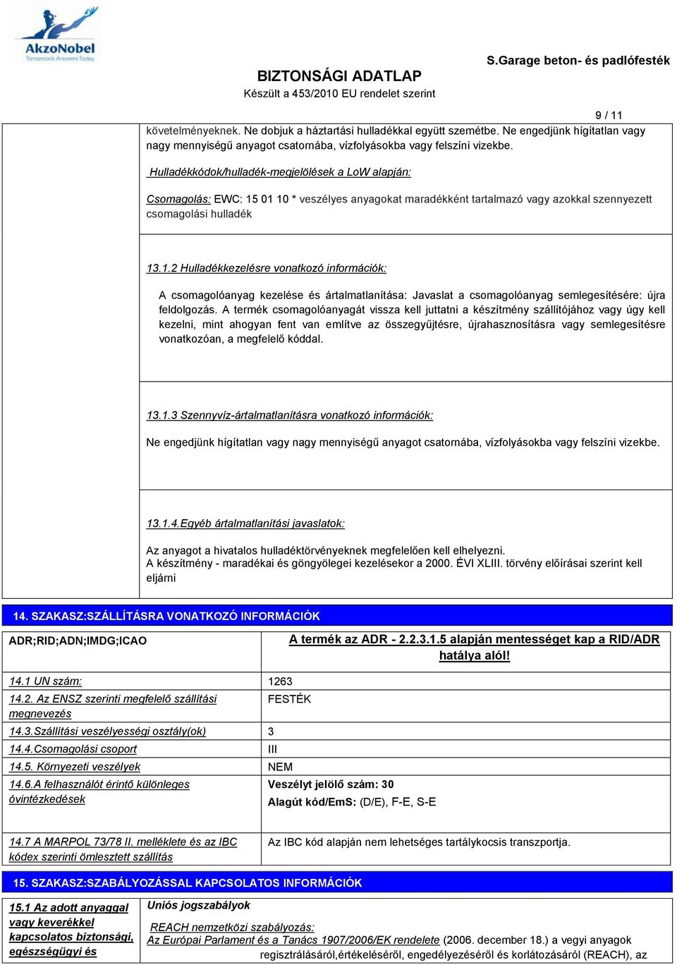 01 10 * veszélyes anyagokat maradékként tartalmazó vagy azokkal szennyezett csomagolási hulladék 13.1.2 Hulladékkezelésre vonatkozó információk: A csomagolóanyag kezelése és ártalmatlanítása: Javaslat a csomagolóanyag semlegesítésére: újra feldolgozás.