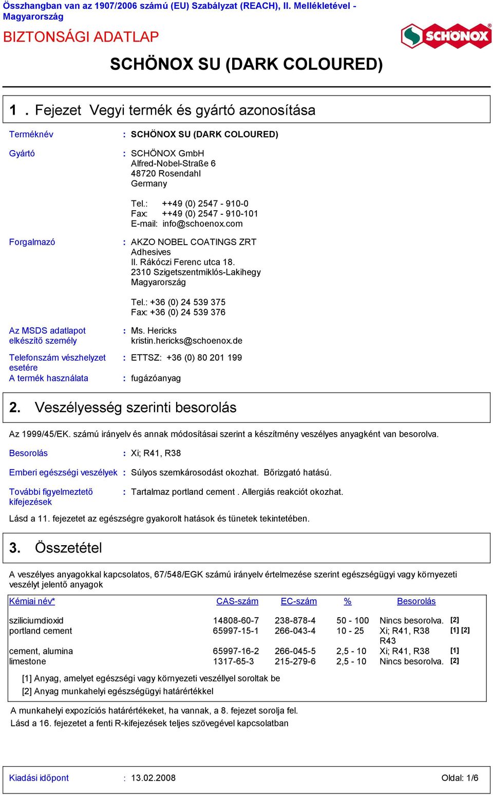 2310 SzigetszentmiklósLakihegy Magyarország Az MSDS adatlapot elkészítő személy Telefonszám vészhelyzet esetére A termék használata Tel. +36 (0) 24 539 375 Fax +36 (0) 24 539 376 Ms. Hericks kristin.