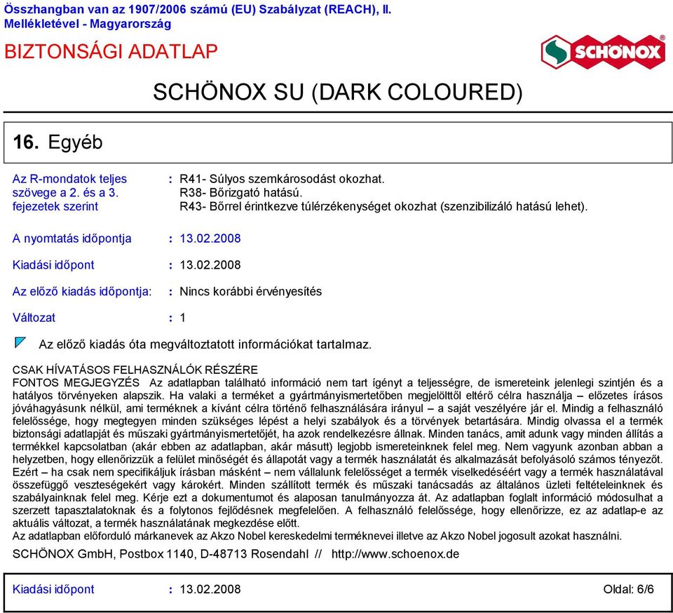 2008 Kiadási időpont Az előző kiadás időpontja 13.02.2008 Nincs korábbi érvényesítés Változat 1 Az előző kiadás óta megváltoztatott információkat tartalmaz.