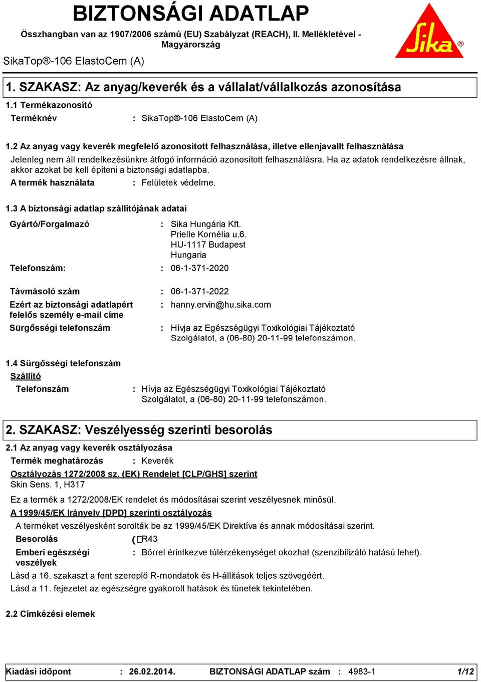 2 Az anyag vagy keverék megfelelő azonosított felhasználása, illetve ellenjavallt felhasználása Jelenleg nem áll rendelkezésünkre átfogó információ azonosított felhasználásra.