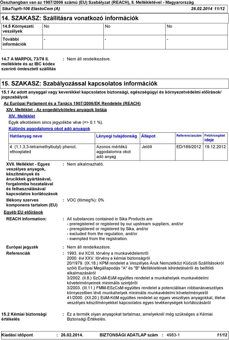 1 Az adott anyaggal vagy keverékkel kapcsolatos biztonsági, egészségügyi és környezetvédelmi előírások/ jogszabályok Az Európai Parlament és a Tanács 1907/2006/EK Rendelete (REACH) XIV.