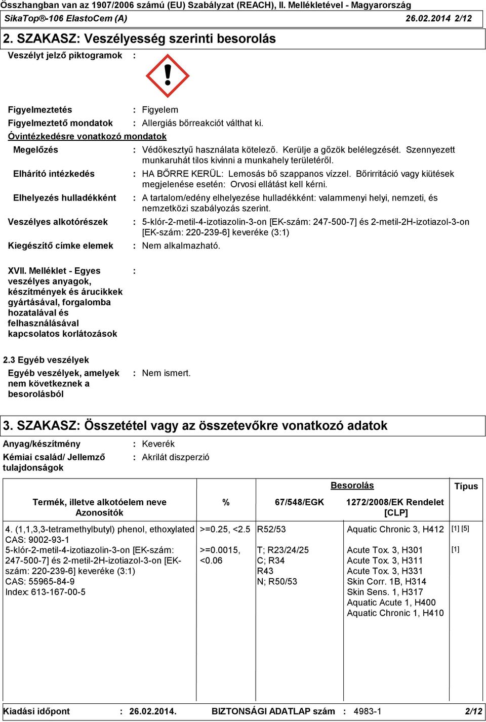 Veszélyes alkotórészek Kiegészítő címke elemek Figyelem Allergiás bőrreakciót válthat ki. Védőkesztyű használata kötelező. Kerülje a gőzök belélegzését.