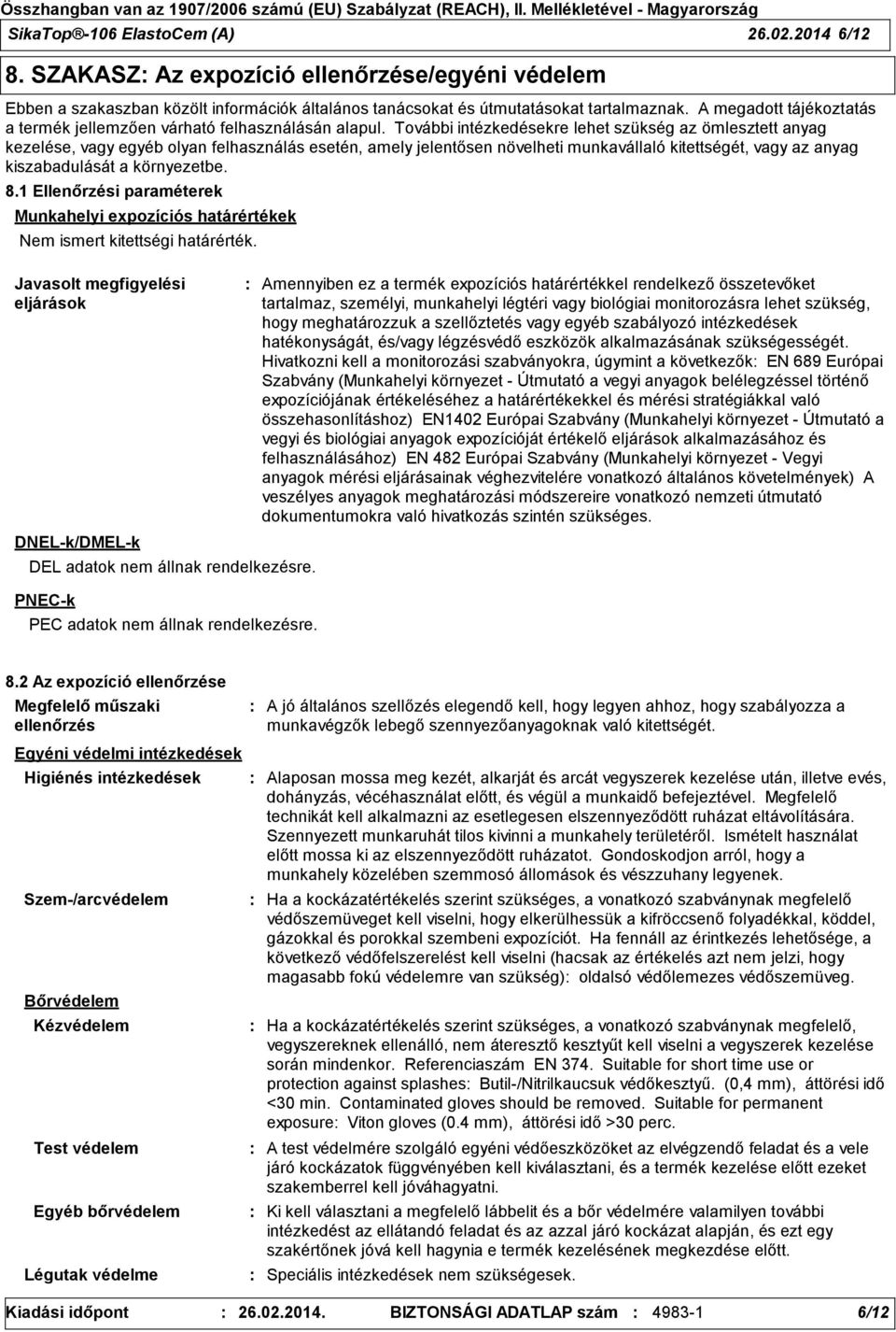 További intézkedésekre lehet szükség az ömlesztett anyag kezelése, vagy egyéb olyan felhasználás esetén, amely jelentősen növelheti munkavállaló kitettségét, vagy az anyag kiszabadulását a