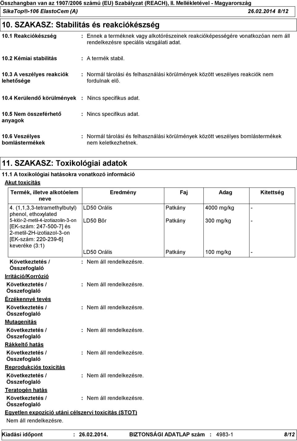 2 Kémiai stabilitás A termék stabil. 10.3 A veszélyes reakciók lehetősége Normál tárolási és felhasználási körülmények között veszélyes reakciók nem fordulnak elő. 10.4 Kerülendő körülmények Nincs specifikus adat.