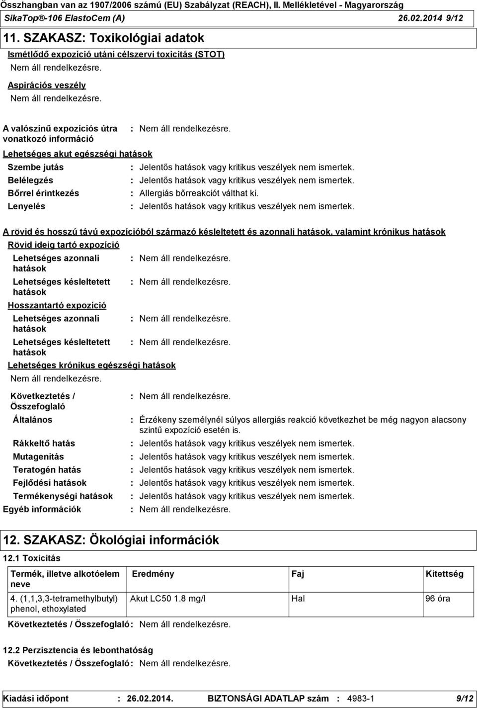 Jelentős hatások vagy kritikus veszélyek nem ismertek. Belélegzés Jelentős hatások vagy kritikus veszélyek nem ismertek. Bőrrel érintkezés Allergiás bőrreakciót válthat ki.