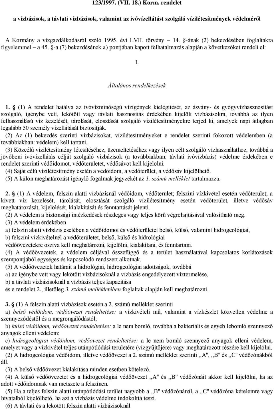 (1) A rendelet hatálya az ivóvízminőségű vízigények kielégítését, az ásvány- és gyógyvízhasznosítást szolgáló, igénybe vett, lekötött vagy távlati hasznosítás érdekében kijelölt vízbázisokra, továbbá