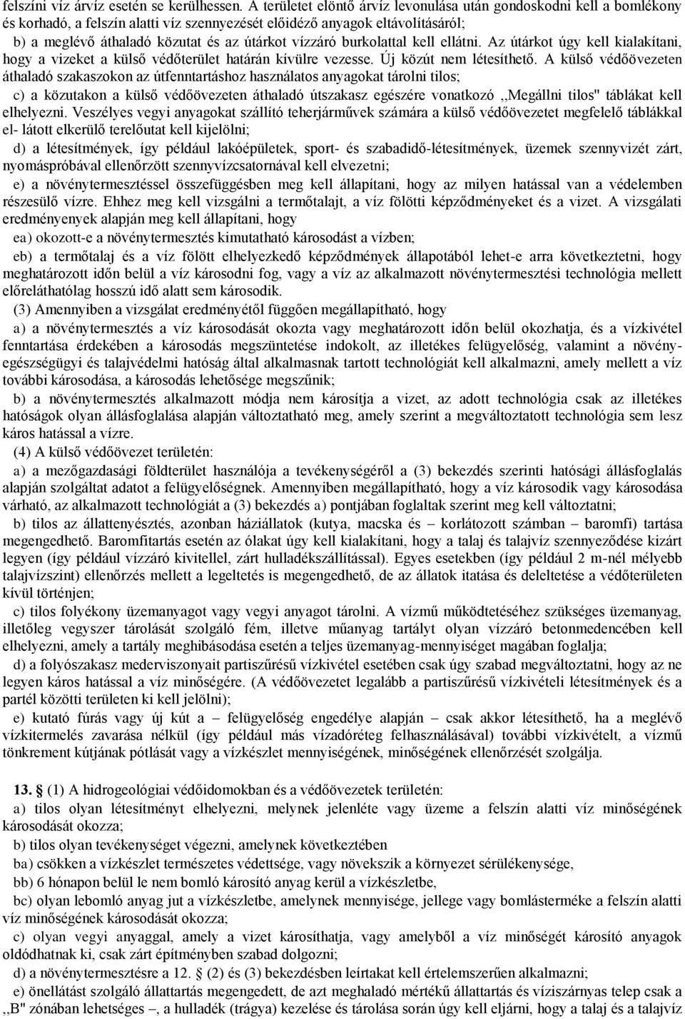 vízzáró burkolattal kell ellátni. Az útárkot úgy kell kialakítani, hogy a vizeket a külső védőterület határán kívülre vezesse. Új közút nem létesíthető.