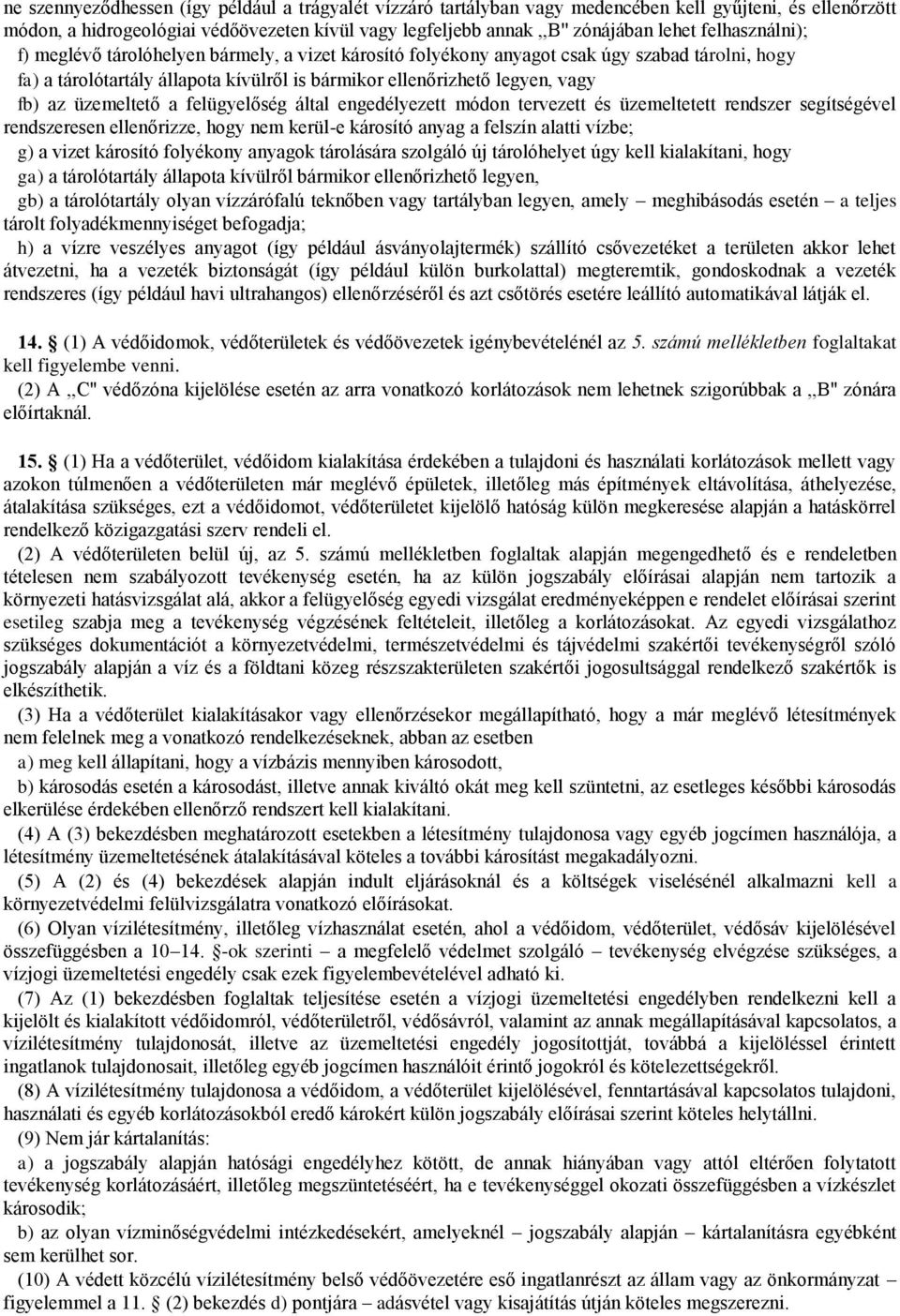 üzemeltető a felügyelőség által engedélyezett módon tervezett és üzemeltetett rendszer segítségével rendszeresen ellenőrizze, hogy nem kerül-e károsító anyag a felszín alatti vízbe; g) a vizet