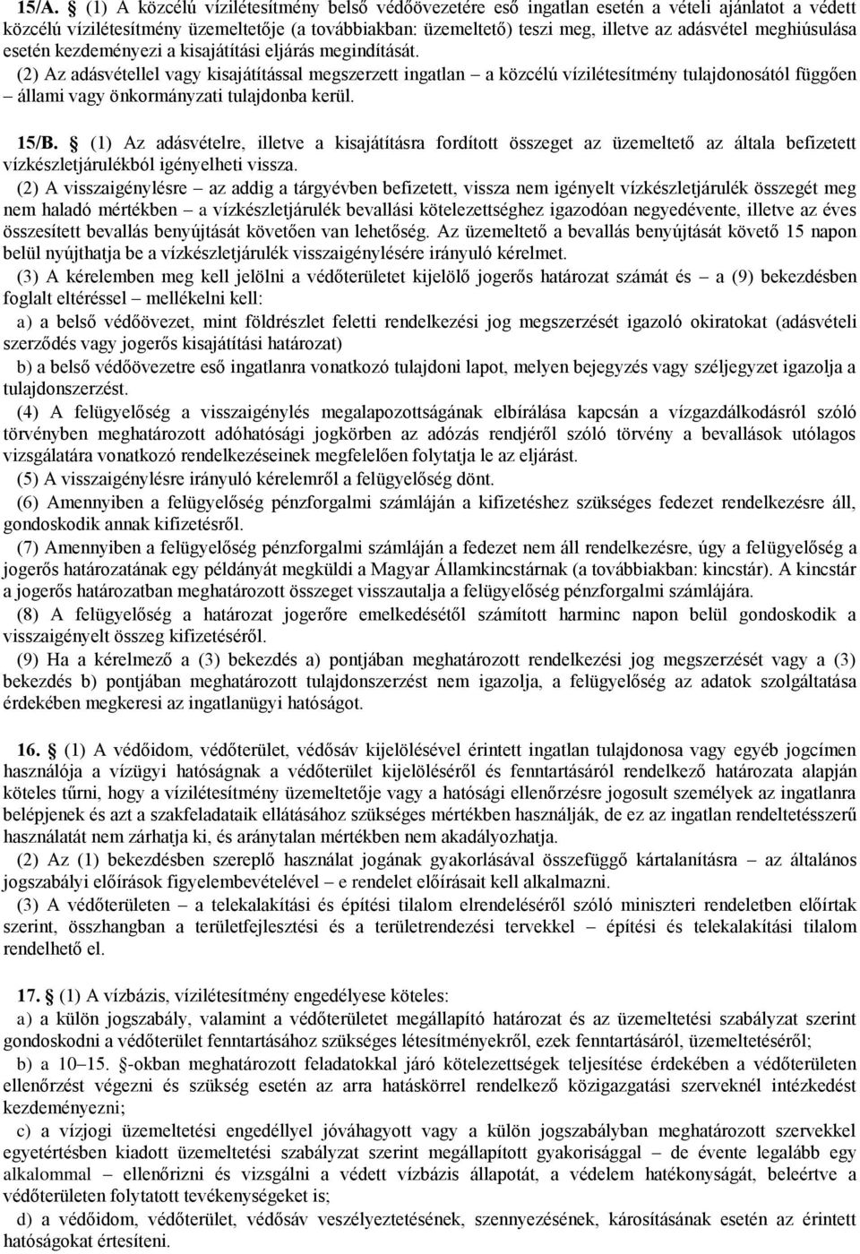 (2) Az adásvétellel vagy kisajátítással megszerzett ingatlan a közcélú vízilétesítmény tulajdonosától függően állami vagy önkormányzati tulajdonba kerül. 15/B.