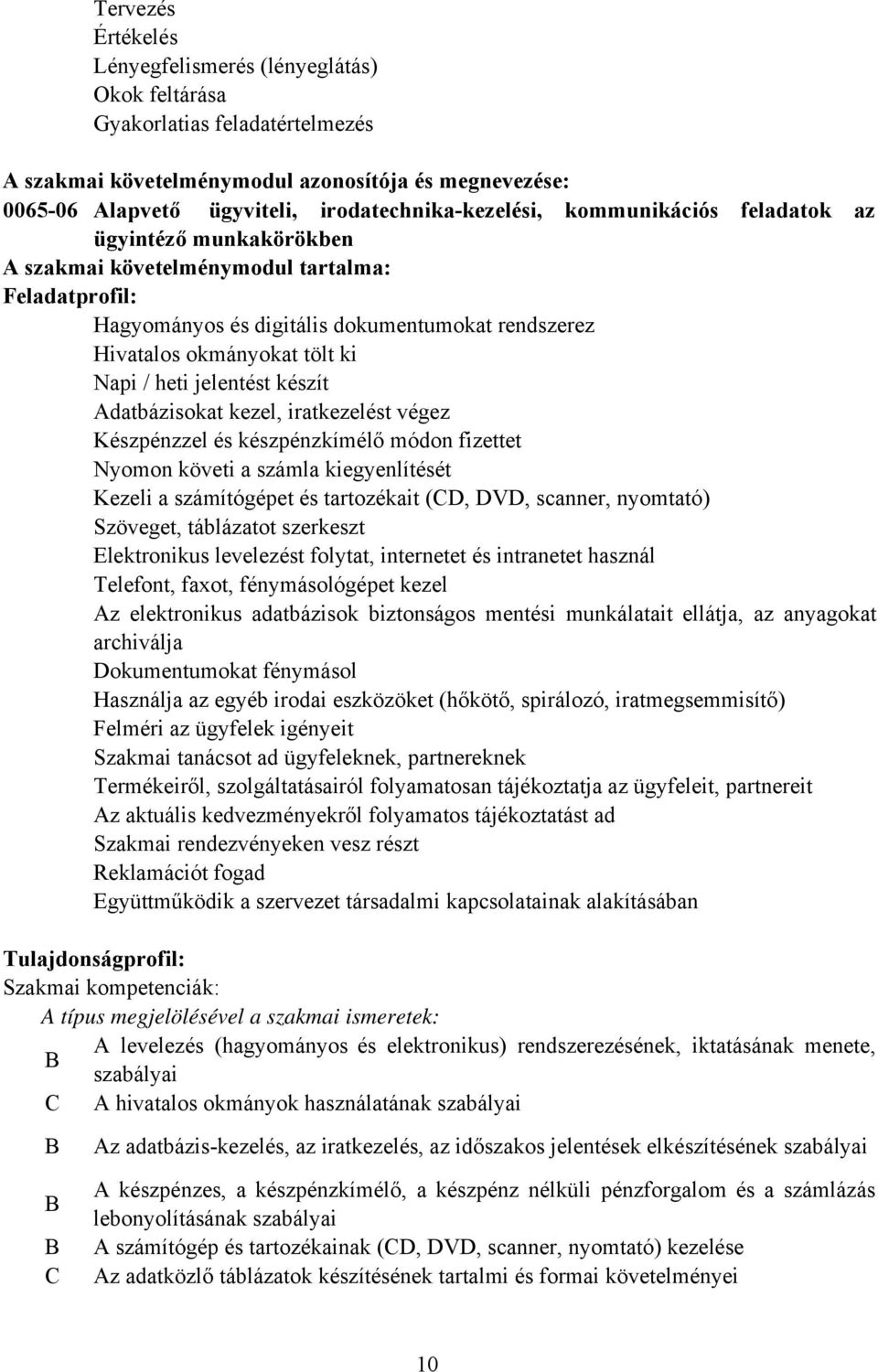 tölt ki Napi / heti jelentést készít Adatbázisokat kezel, iratkezelést végez Készpénzzel és készpénzkímélő módon fizettet Nyomon követi a számla kiegyenlítését Kezeli a számítógépet és tartozékait