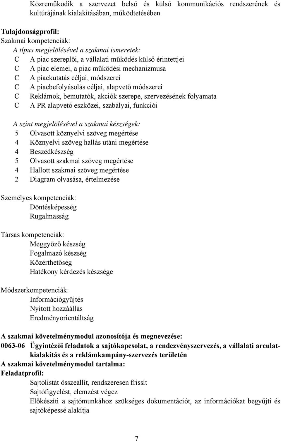 akciók szerepe, szervezésének folyamata A PR alapvető eszközei, szabályai, funkciói A szint megjelölésével a szakmai készségek: 5 Olvasott köznyelvi szöveg megértése 4 Köznyelvi szöveg hallás utáni