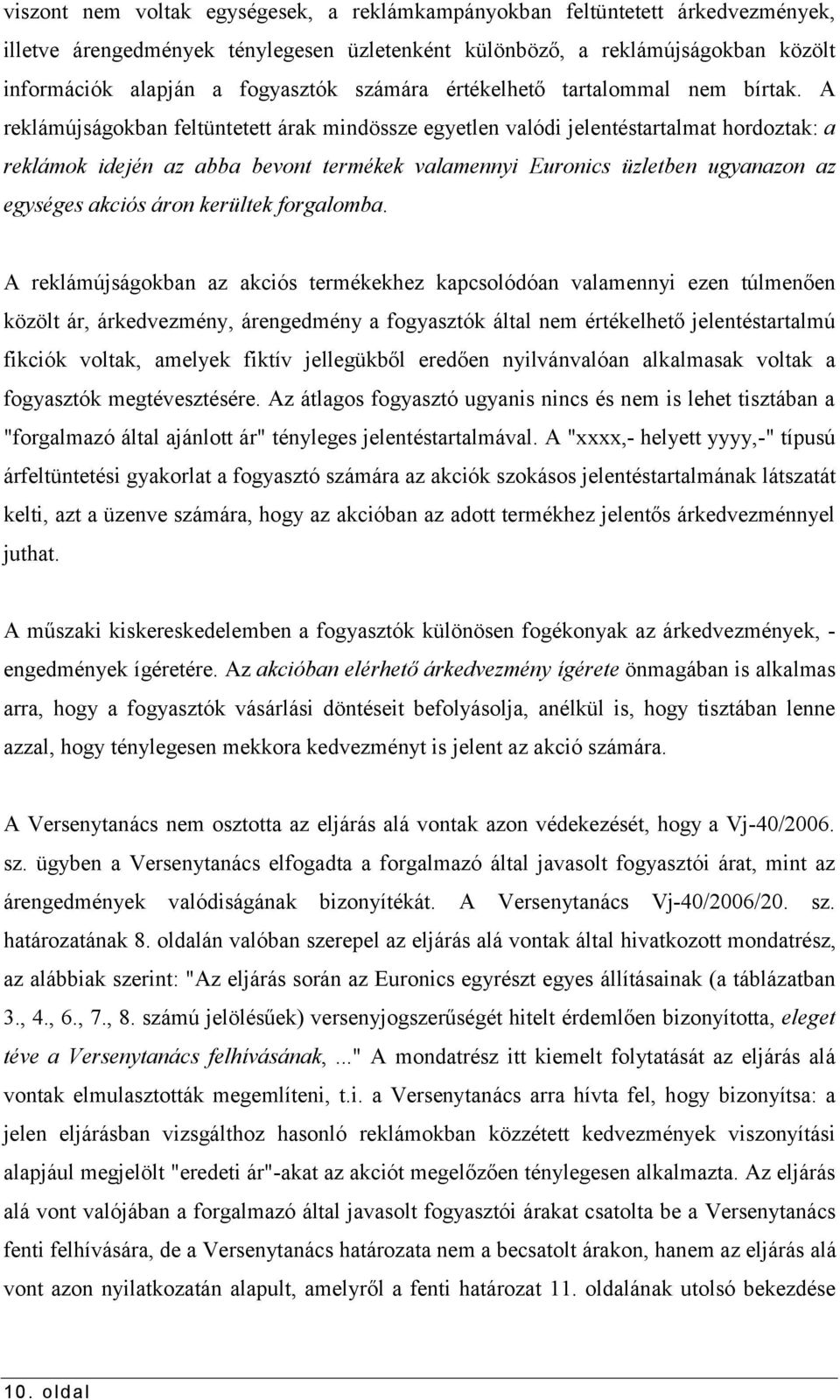 A reklámújságokban feltüntetett árak mindössze egyetlen valódi jelentéstartalmat hordoztak: a reklámok idején az abba bevont termékek valamennyi Euronics üzletben ugyanazon az egységes akciós áron