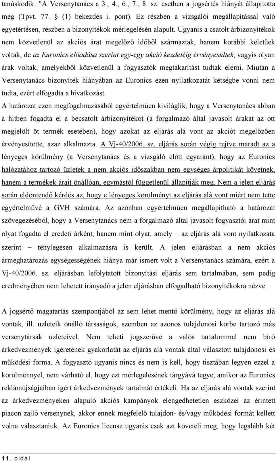 Ugyanis a csatolt árbizonyítékok nem közvetlenül az akciós árat megelőző időből származtak, hanem korábbi keletűek voltak, de az Euronics előadása szerint egy-egy akció kezdetéig érvényesültek,