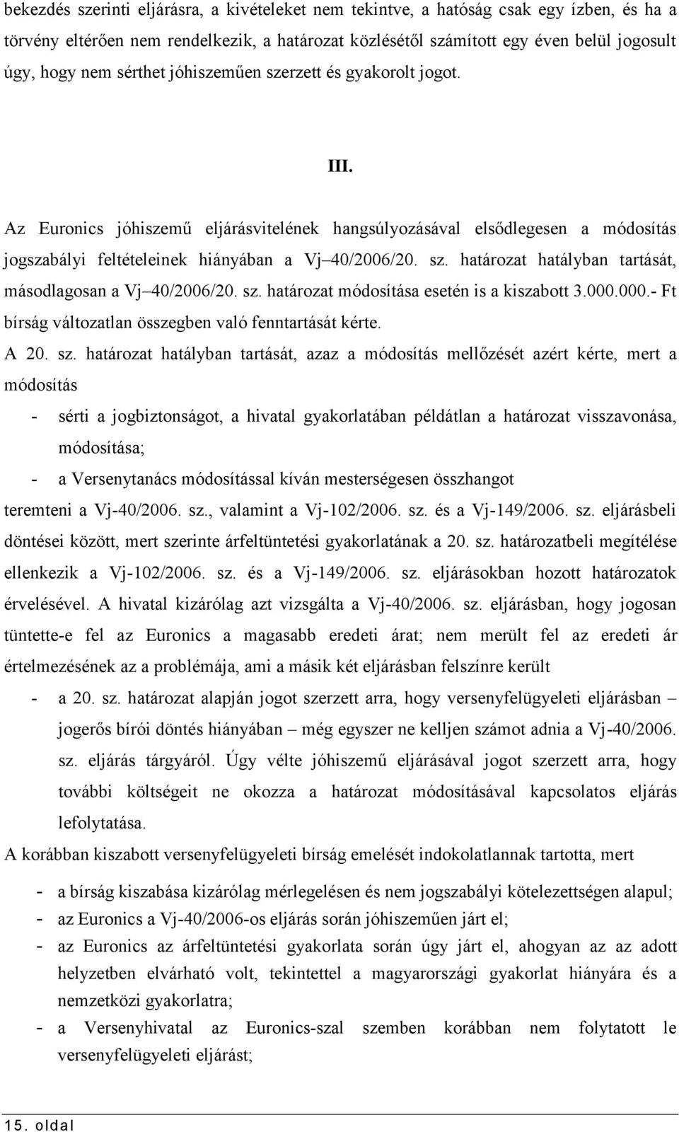 sz. határozat módosítása esetén is a kiszabott 3.000.000.- Ft bírság változatlan összegben való fenntartását kérte. A 20. sz.