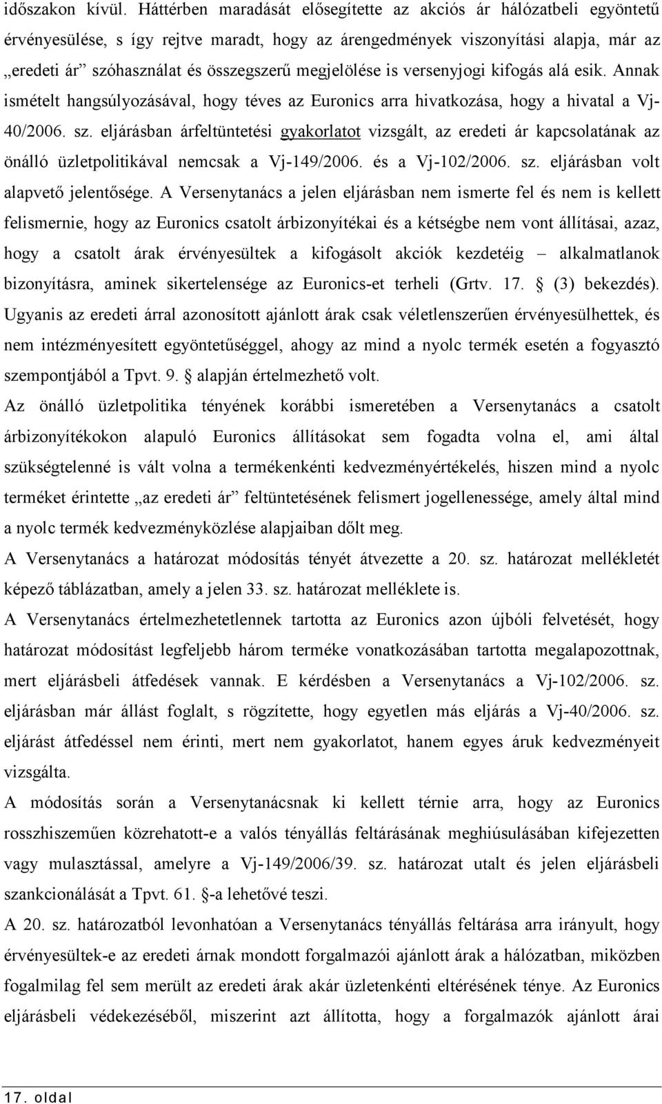 megjelölése is versenyjogi kifogás alá esik. Annak ismételt hangsúlyozásával, hogy téves az Euronics arra hivatkozása, hogy a hivatal a Vj- 40/2006. sz.