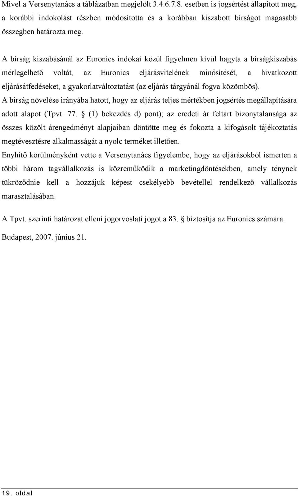 A bírság kiszabásánál az Euronics indokai közül figyelmen kívül hagyta a bírságkiszabás mérlegelhető voltát, az Euronics eljárásvitelének minősítését, a hivatkozott eljárásátfedéseket, a