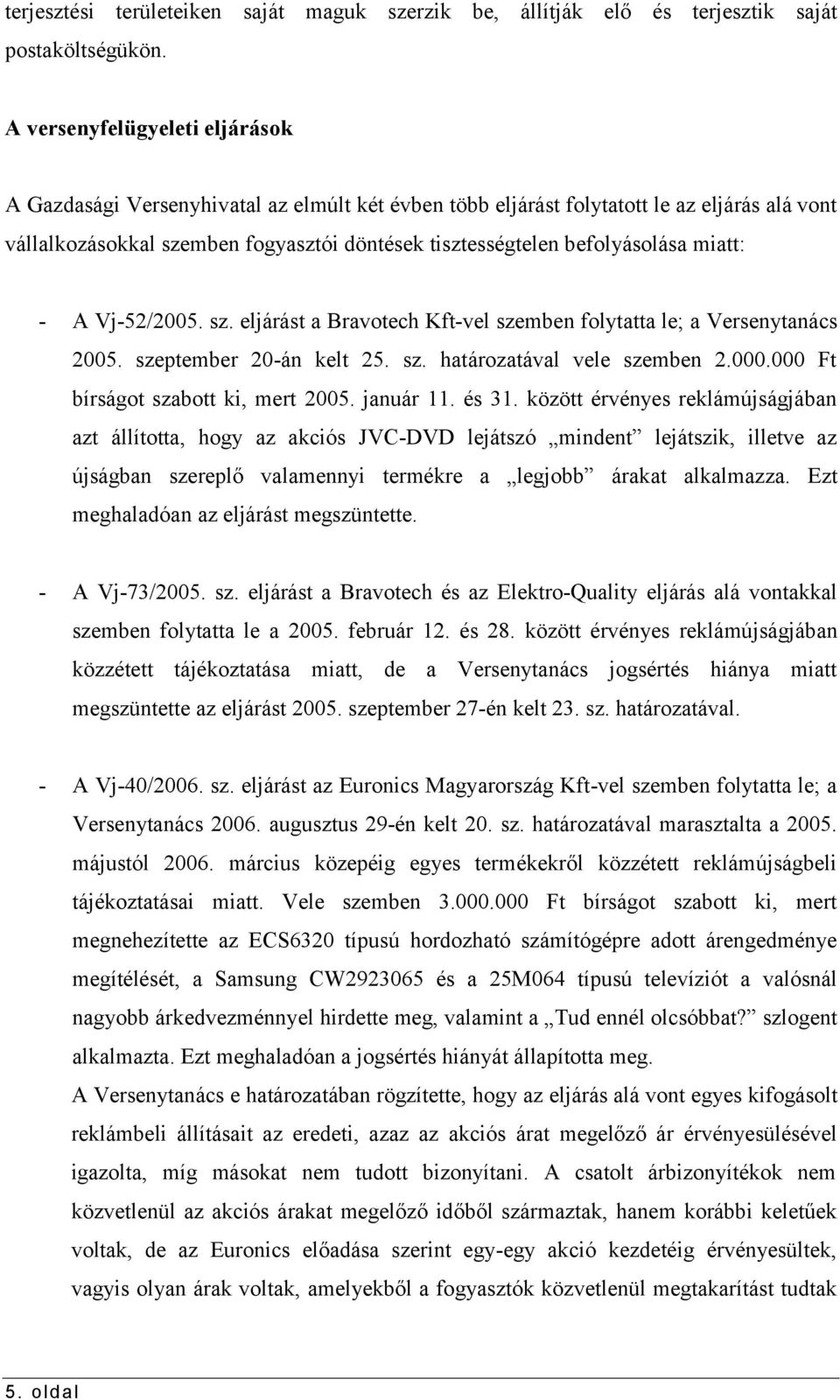 befolyásolása miatt: - A Vj-52/2005. sz. eljárást a Bravotech Kft-vel szemben folytatta le; a Versenytanács 2005. szeptember 20-án kelt 25. sz. határozatával vele szemben 2.000.