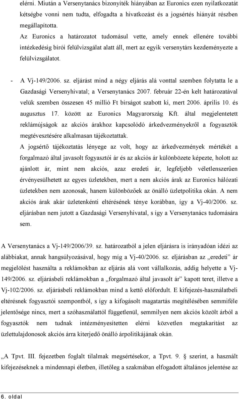 eljárást mind a négy eljárás alá vonttal szemben folytatta le a Gazdasági Versenyhivatal; a Versenytanács 2007.