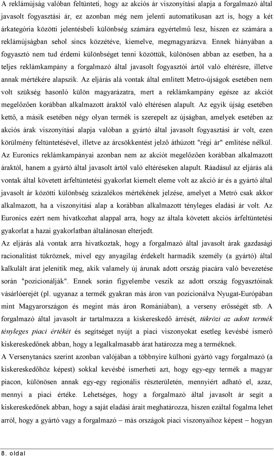 Ennek hiányában a fogyasztó nem tud érdemi különbséget tenni közöttük, különösen abban az esetben, ha a teljes reklámkampány a forgalmazó által javasolt fogyasztói ártól való eltérésre, illetve annak