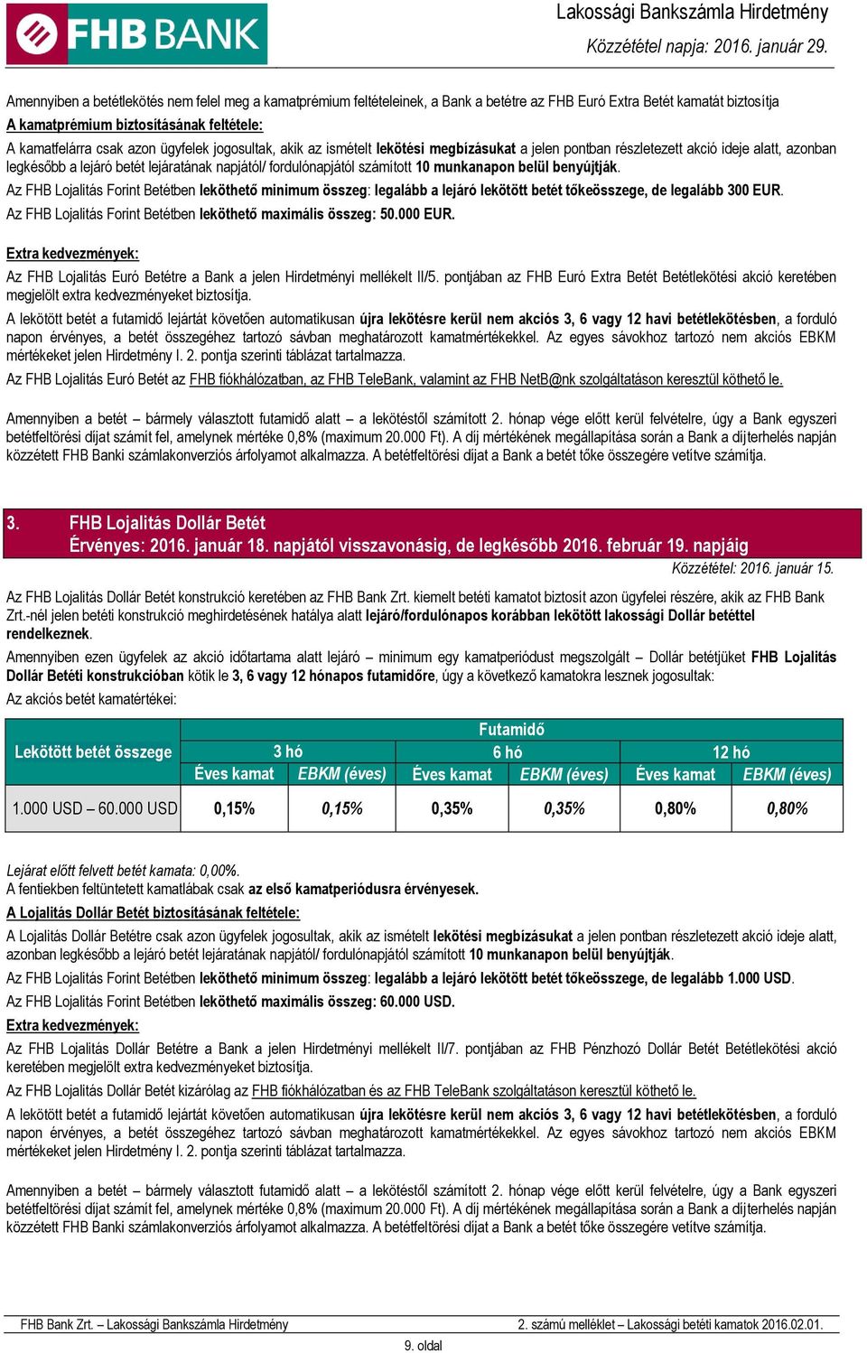 munkanapon belül benyújtják. Az FHB Lojalitás Forint Betétben leköthető minimum összeg: legalább a lejáró lekötött betét tőkeösszege, de legalább 300 EUR.