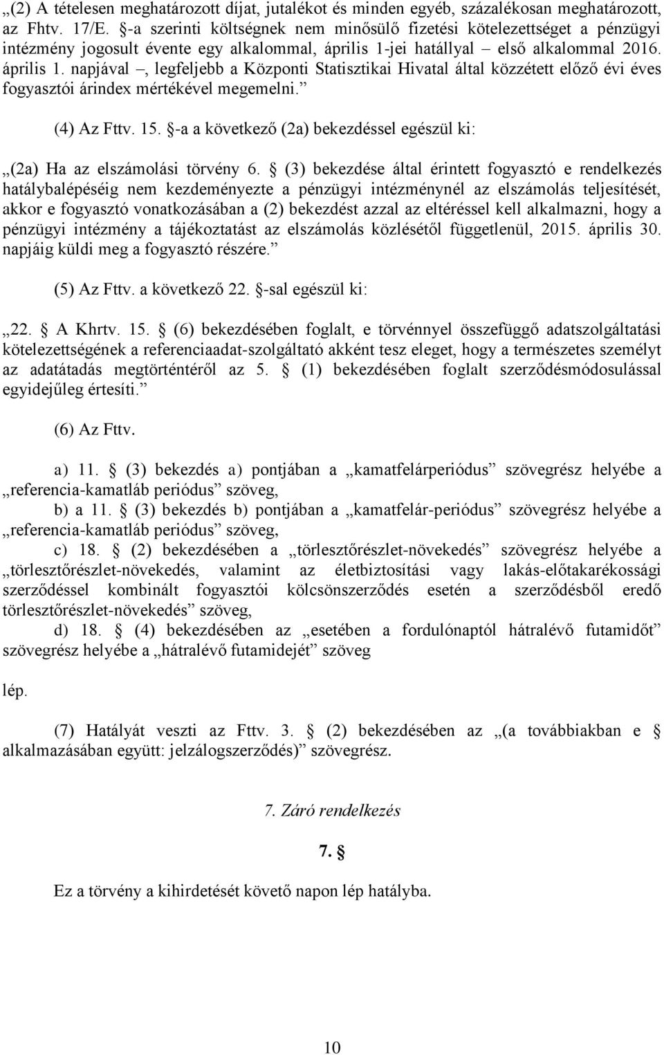 jei hatállyal első alkalommal 2016. április 1. napjával, legfeljebb a Központi Statisztikai Hivatal által közzétett előző évi éves fogyasztói árindex mértékével megemelni. (4) Az Fttv. 15.