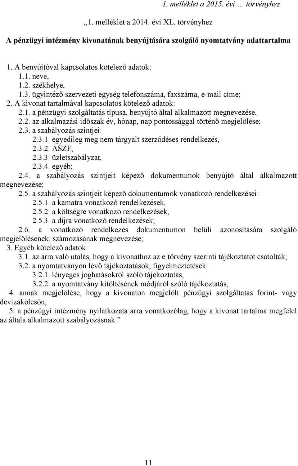 2. az alkalmazási időszak év, hónap, nap pontossággal történő megjelölése; 2.3. a szabályozás szintjei: 2.3.1. egyedileg meg nem tárgyalt szerződéses rendelkezés, 2.3.2. ÁSZF, 2.3.3. üzletszabályzat, 2.