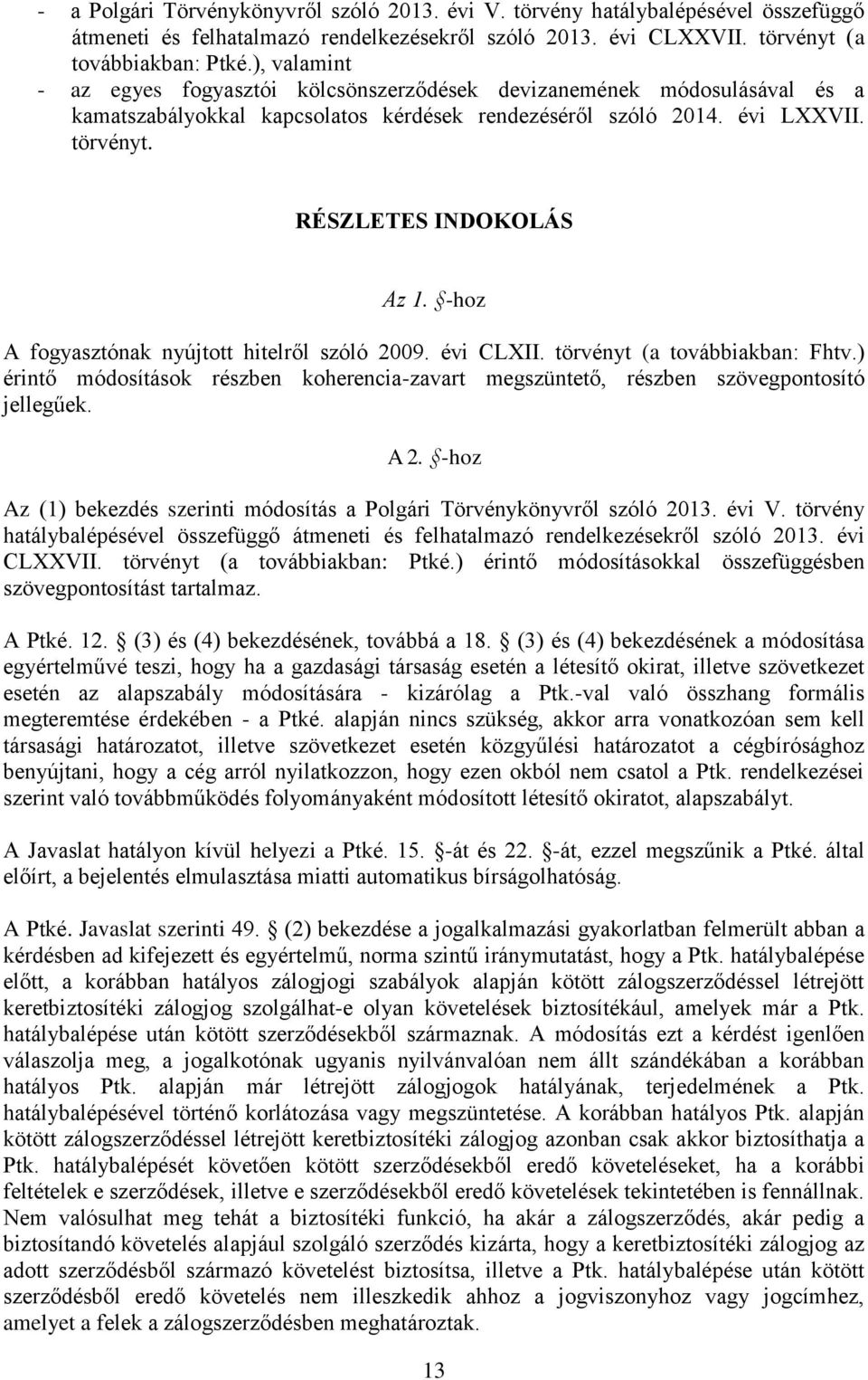 -hoz A fogyasztónak nyújtott hitelről szóló 2009. évi CLXII. törvényt (a továbbiakban: Fhtv.) érintő módosítások részben koherencia-zavart megszüntető, részben szövegpontosító jellegűek. A 2.