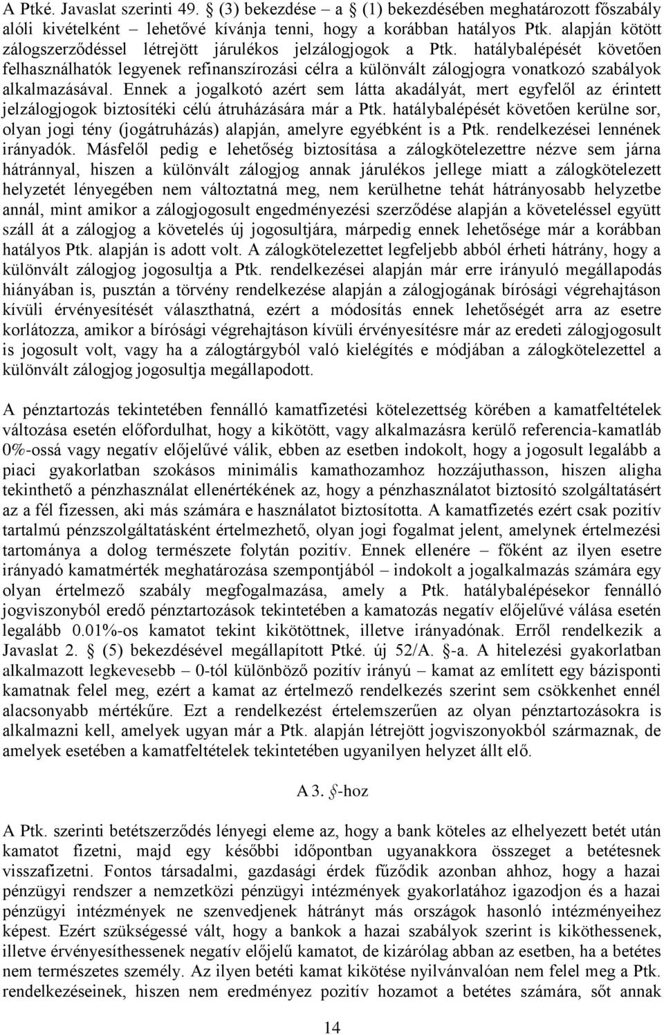 hatálybalépését követően felhasználhatók legyenek refinanszírozási célra a különvált zálogjogra vonatkozó szabályok alkalmazásával.