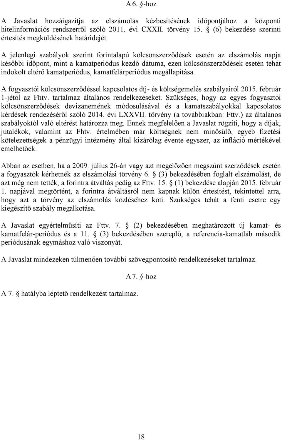 A jelenlegi szabályok szerint forintalapú kölcsönszerződések esetén az elszámolás napja későbbi időpont, mint a kamatperiódus kezdő dátuma, ezen kölcsönszerződések esetén tehát indokolt eltérő