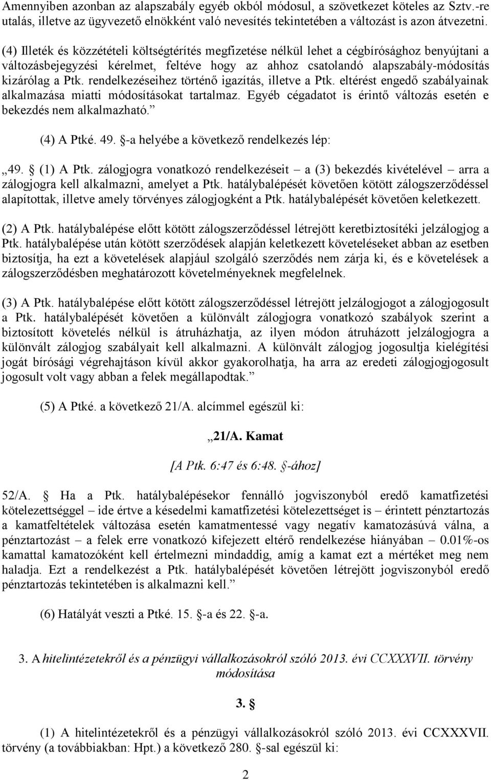 rendelkezéseihez történő igazítás, illetve a Ptk. eltérést engedő szabályainak alkalmazása miatti módosításokat tartalmaz. Egyéb cégadatot is érintő változás esetén e bekezdés nem alkalmazható.