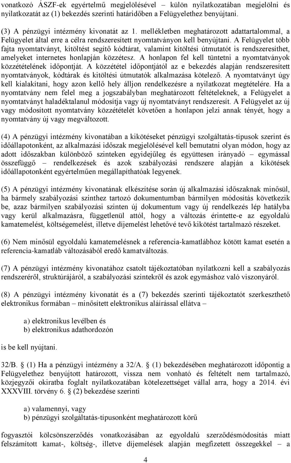 A Felügyelet több fajta nyomtatványt, kitöltést segítő kódtárat, valamint kitöltési útmutatót is rendszeresíthet, amelyeket internetes honlapján közzétesz.