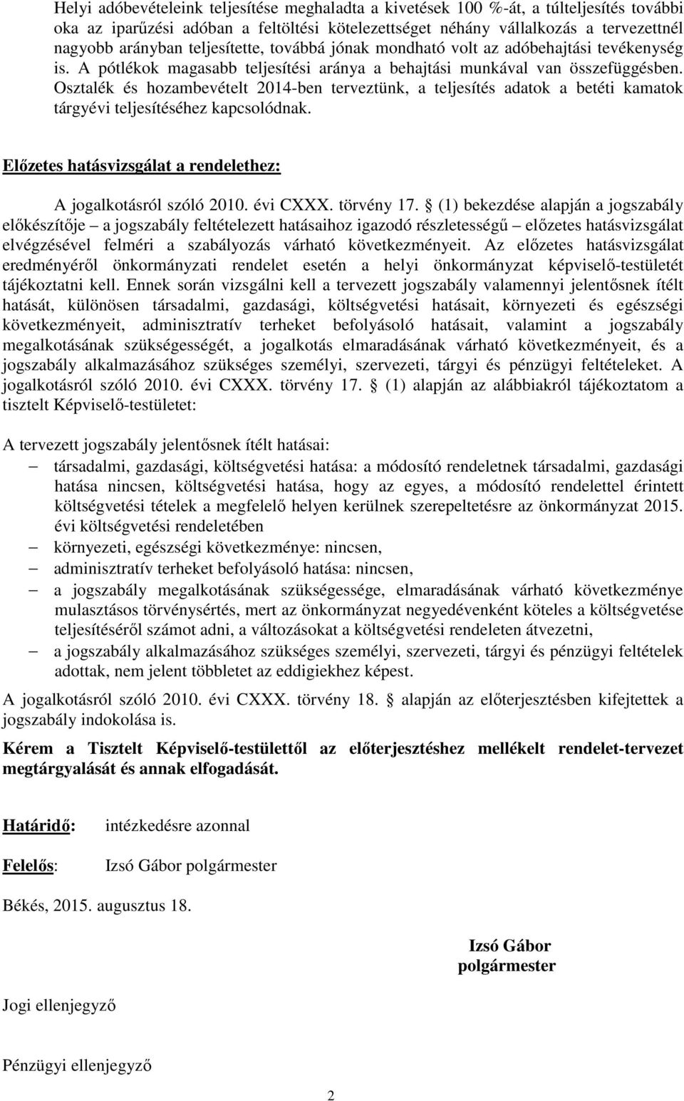 Osztalék és hozambevételt 2014-ben terveztünk, a teljesítés adatok a betéti kamatok tárgyévi teljesítéséhez kapcsolódnak. Előzetes hatásvizsgálat a rendelethez: A jogalkotásról szóló 2010. évi CXXX.