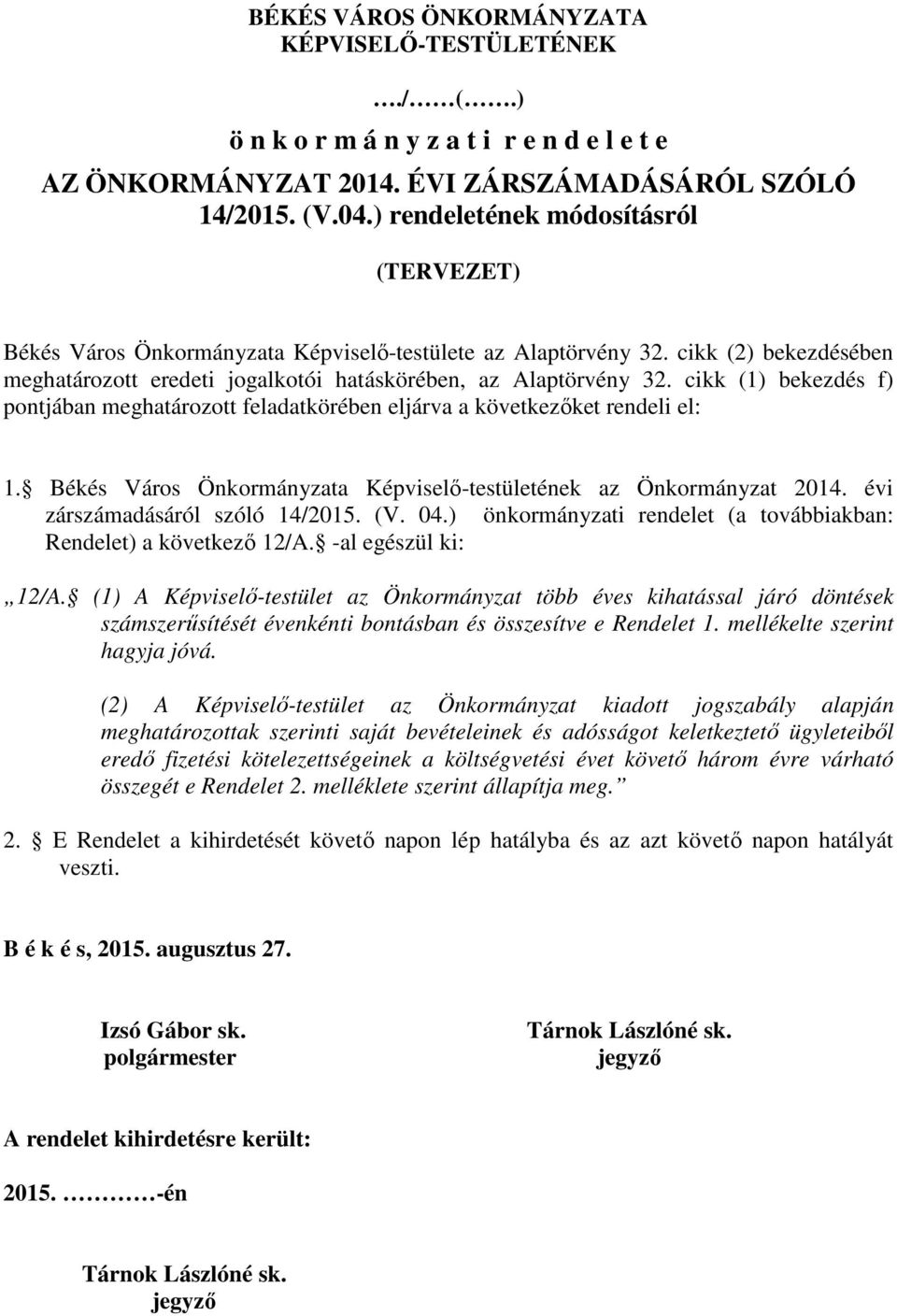 cikk (1) bekezdés f) pontjában meghatározott feladatkörében eljárva a következőket rendeli el: 1. Békés Város Önkormányzata Képviselő-testületének az Önkormányzat 2014.