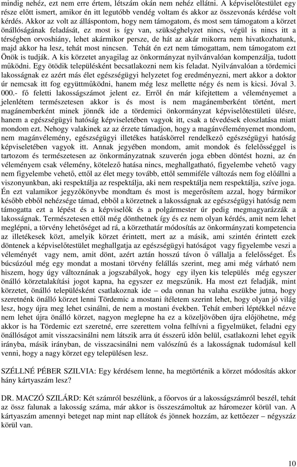 akármikor persze, de hát az akár mikorra nem hivatkozhatunk, majd akkor ha lesz, tehát most nincsen. Tehát én ezt nem támogattam, nem támogatom ezt Önök is tudják.