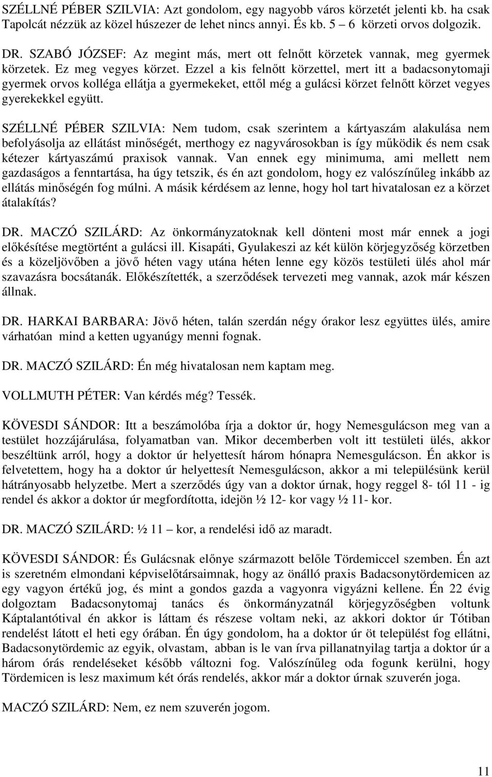 Ezzel a kis felnőtt körzettel, mert itt a badacsonytomaji gyermek orvos kolléga ellátja a gyermekeket, ettől még a gulácsi körzet felnőtt körzet vegyes gyerekekkel együtt.