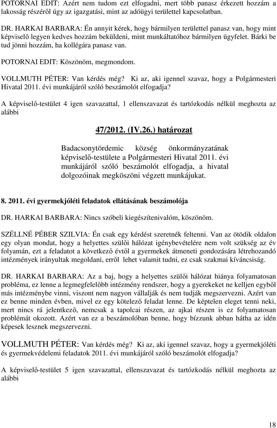 Bárki be tud jönni hozzám, ha kollégára panasz van. POTORNAI EDIT: Köszönöm, megmondom. VOLLMUTH PÉTER: Van kérdés még? Ki az, aki igennel szavaz, hogy a Polgármesteri Hivatal 2011.