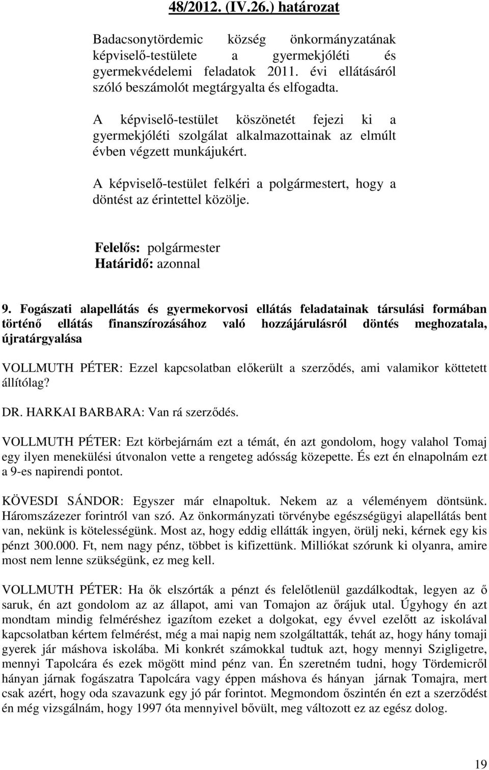 A képviselő-testület felkéri a polgármestert, hogy a döntést az érintettel közölje. Felelős: polgármester Határidő: azonnal 9.