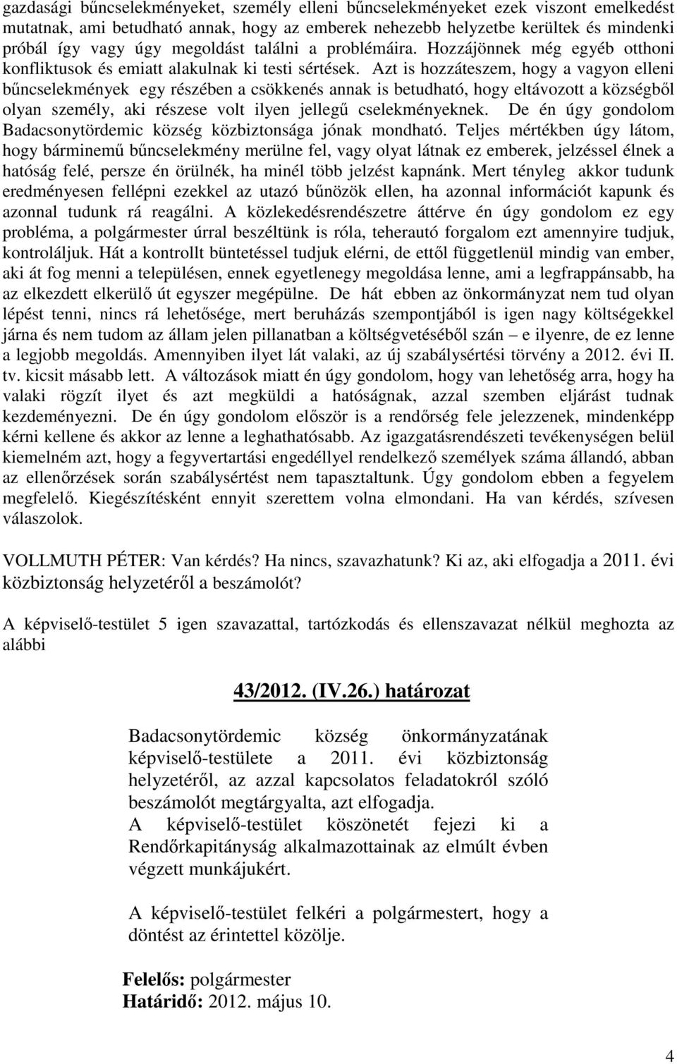 Azt is hozzáteszem, hogy a vagyon elleni bűncselekmények egy részében a csökkenés annak is betudható, hogy eltávozott a községből olyan személy, aki részese volt ilyen jellegű cselekményeknek.