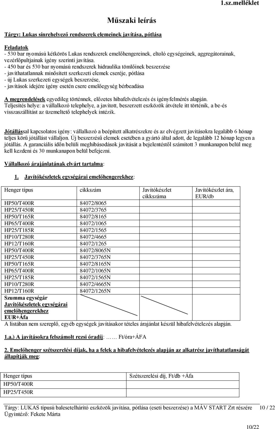 - 450 bar és 530 bar nyomású rendszerek hidraulika tömlőinek beszerzése - javíthatatlannak minősített szerkezeti elemek cseréje, pótlása - új Lukas szerkezeti egységek beszerzése, - javítások idejére