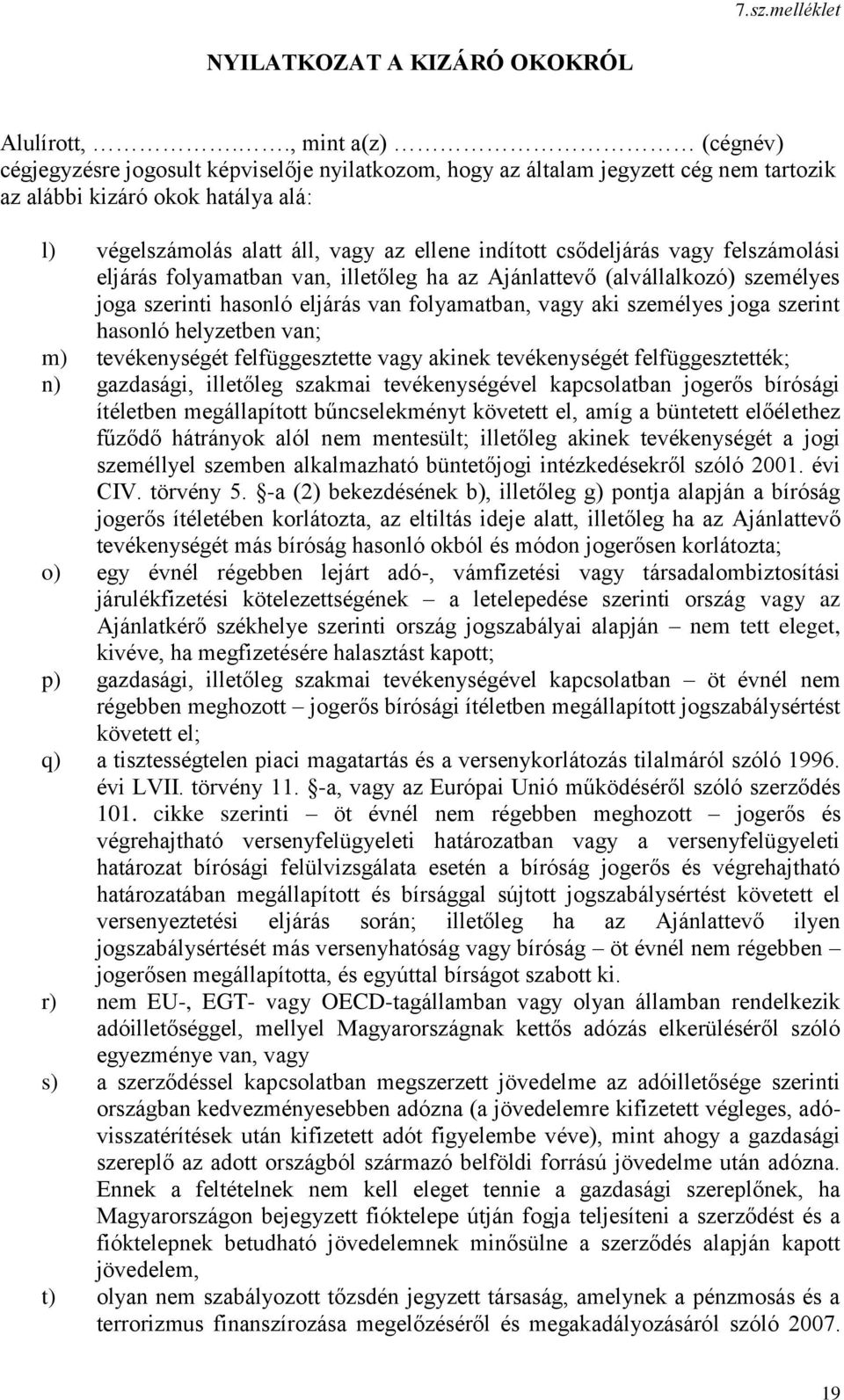 csődeljárás vagy felszámolási eljárás folyamatban van, illetőleg ha az Ajánlattevő (alvállalkozó) személyes joga szerinti hasonló eljárás van folyamatban, vagy aki személyes joga szerint hasonló