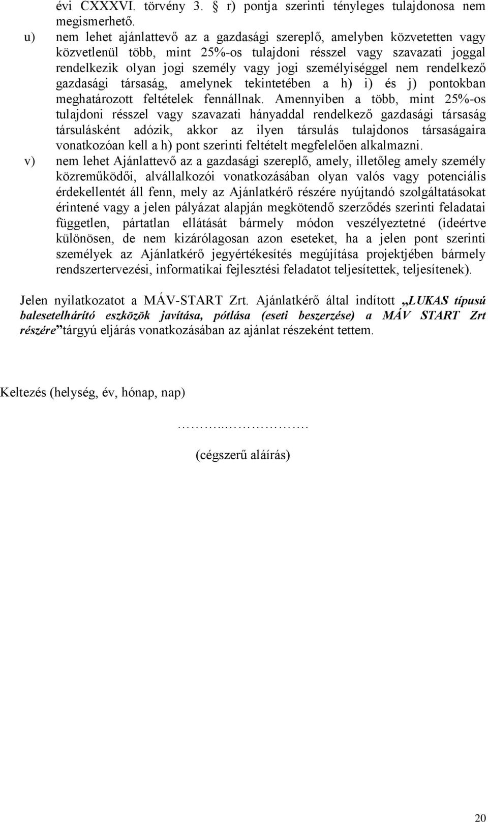 személyiséggel nem rendelkező gazdasági társaság, amelynek tekintetében a h) i) és j) pontokban meghatározott feltételek fennállnak.