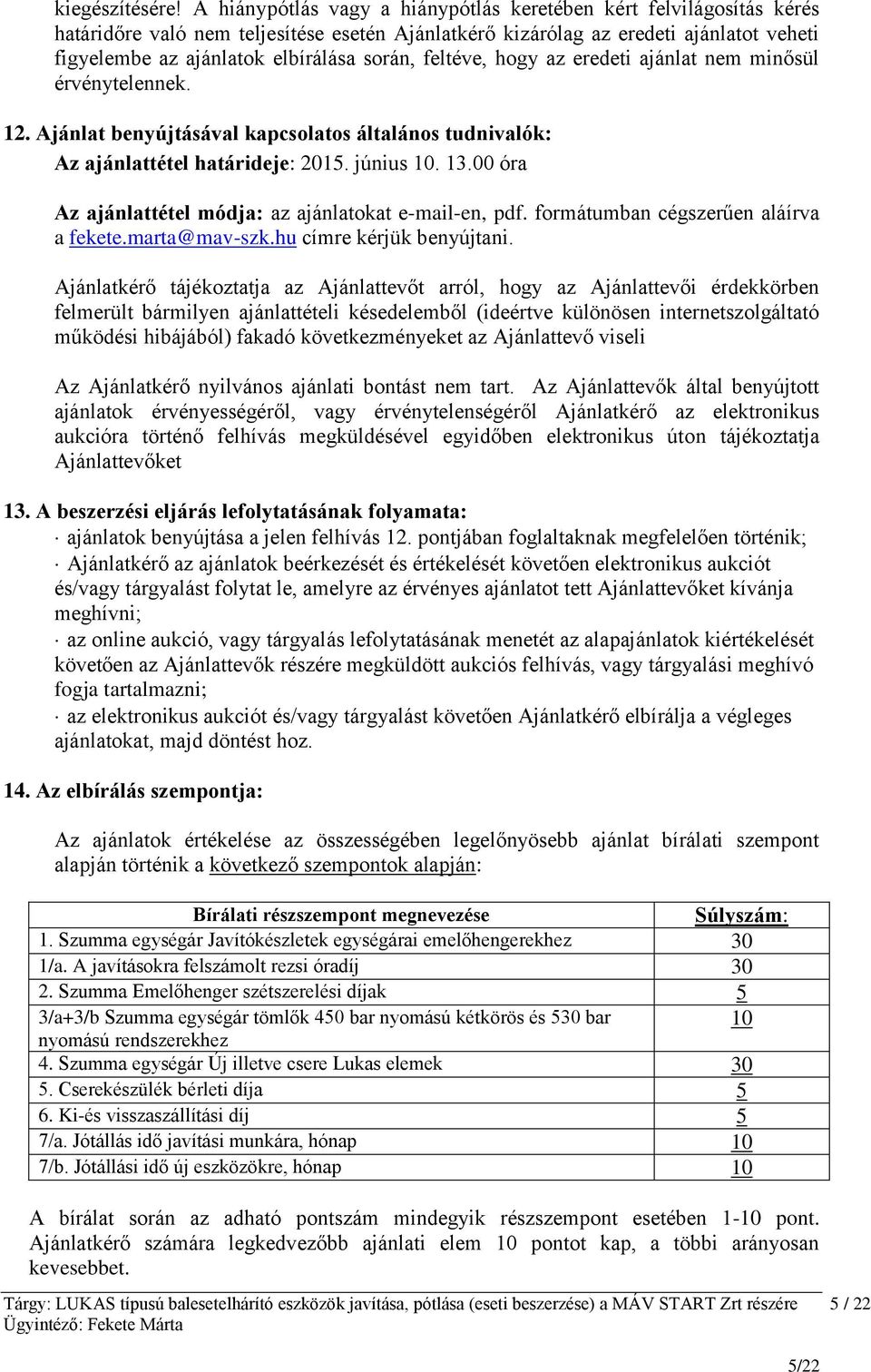 feltéve, hogy az eredeti ajánlat nem minősül érvénytelennek. 12. Ajánlat benyújtásával kapcsolatos általános tudnivalók: Az ajánlattétel határideje: 2015. június 10. 13.