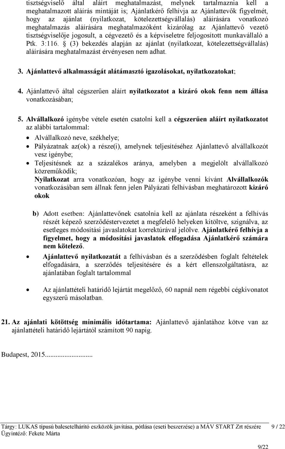 munkavállaló a Ptk. 3:116. (3) bekezdés alapján az ajánlat (nyilatkozat, kötelezettségvállalás) aláírására meghatalmazást érvényesen nem adhat. 3. Ajánlattevő alkalmasságát alátámasztó igazolásokat, nyilatkozatokat; 4.