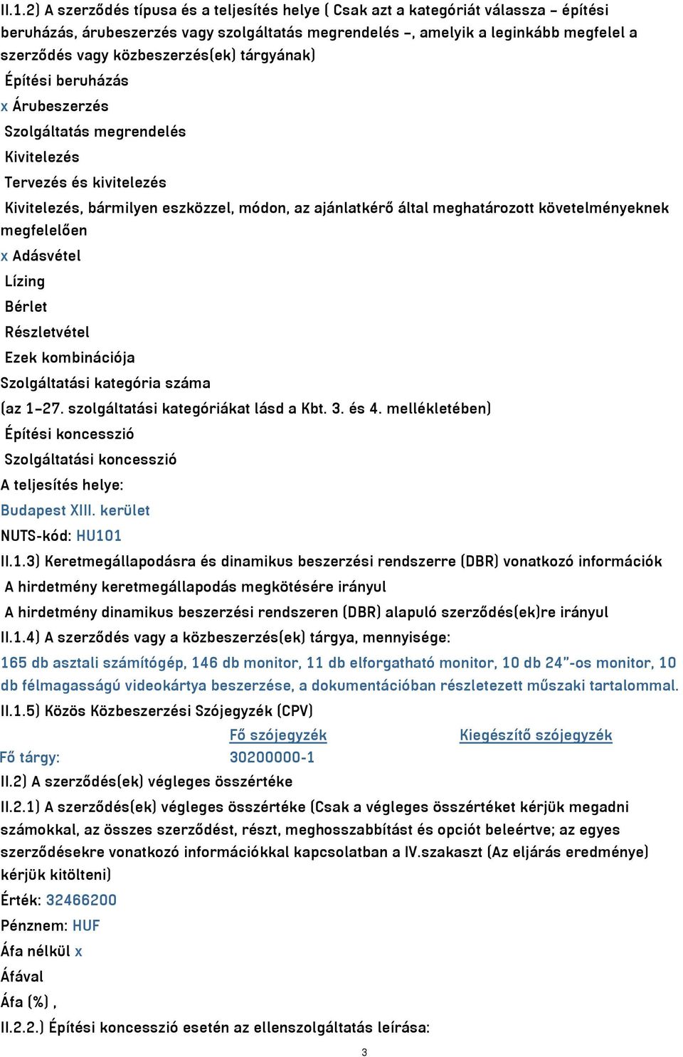 követelményeknek megfelelően x Adásvétel Lízing Bérlet Részletvétel Ezek kombinációja Szolgáltatási kategória száma (az 1 27. szolgáltatási kategóriákat lásd a Kbt. 3. és 4.