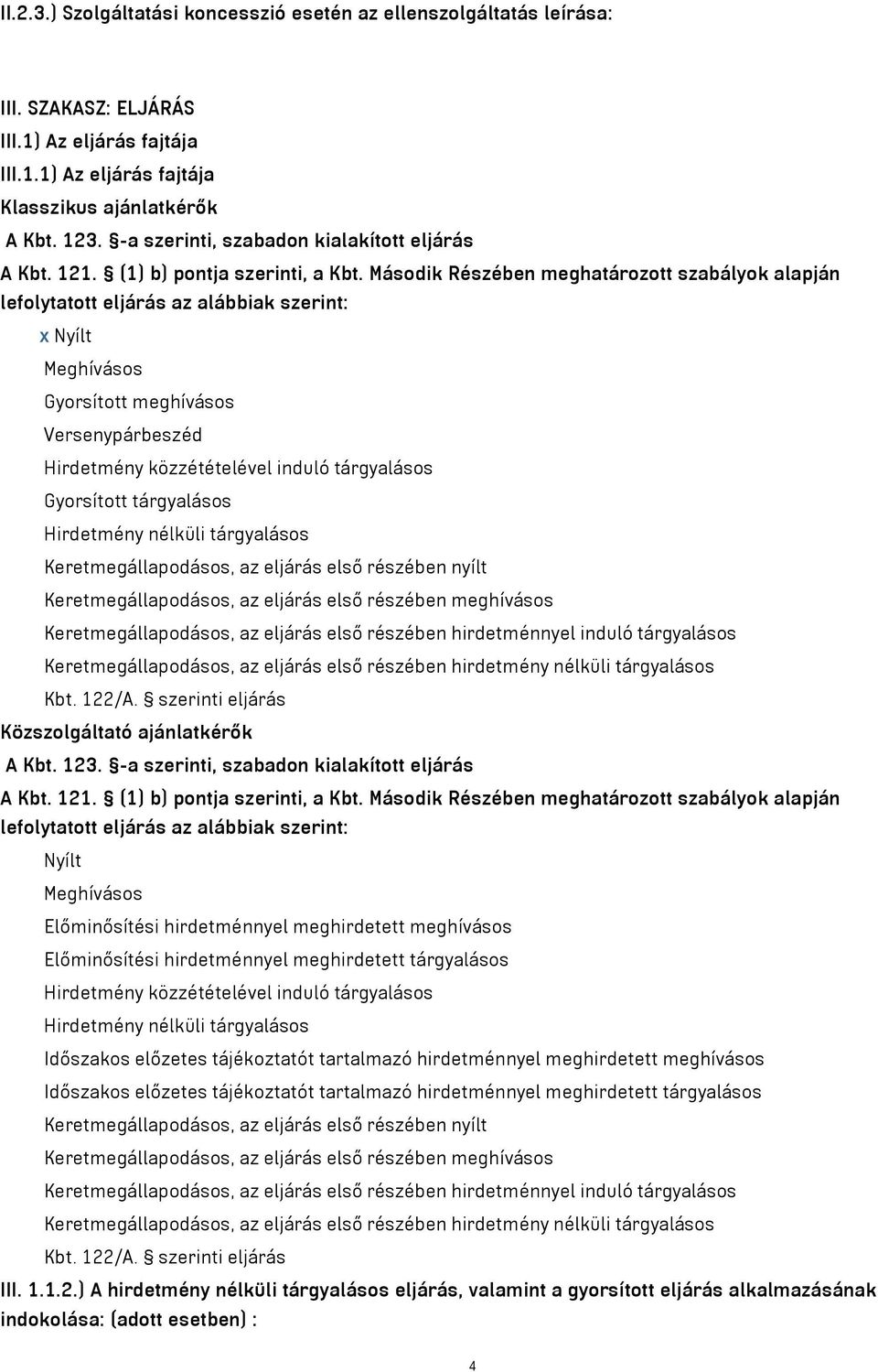 Második Részében meghatározott szabályok alapján lefolytatott eljárás az alábbiak szerint: x Nyílt Meghívásos Gyorsított meghívásos Versenypárbeszéd Hirdetmény közzétételével induló tárgyalásos